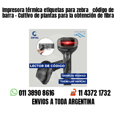 Impresora térmica etiquetas para zebra  código de barra - Cultivo de plantas para la obtención de fibra